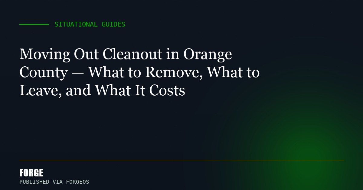 Moving Out Cleanout in Orange County — What to Remove, What to Leave, and What It Costs