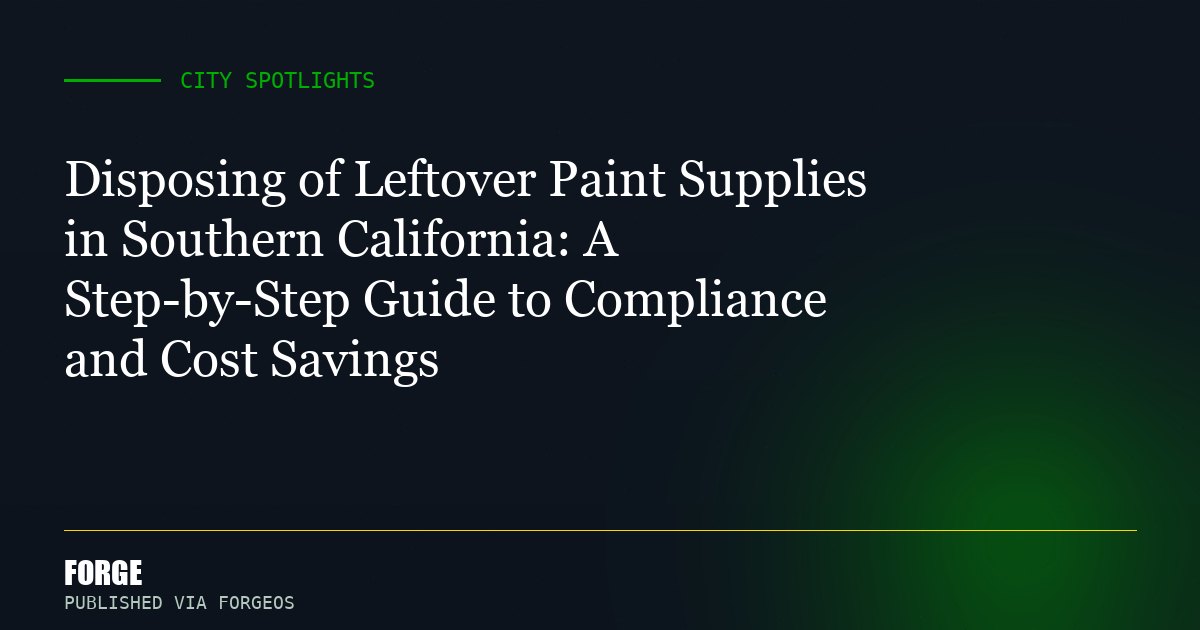 Disposing of Leftover Paint Supplies in Southern California: A Step-by-Step Guide to Compliance and Cost Savings