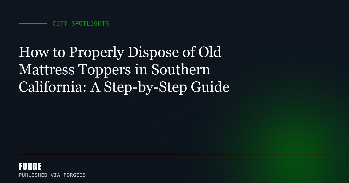 How to Properly Dispose of Old Mattress Toppers in Southern California: A Step-by-Step Guide