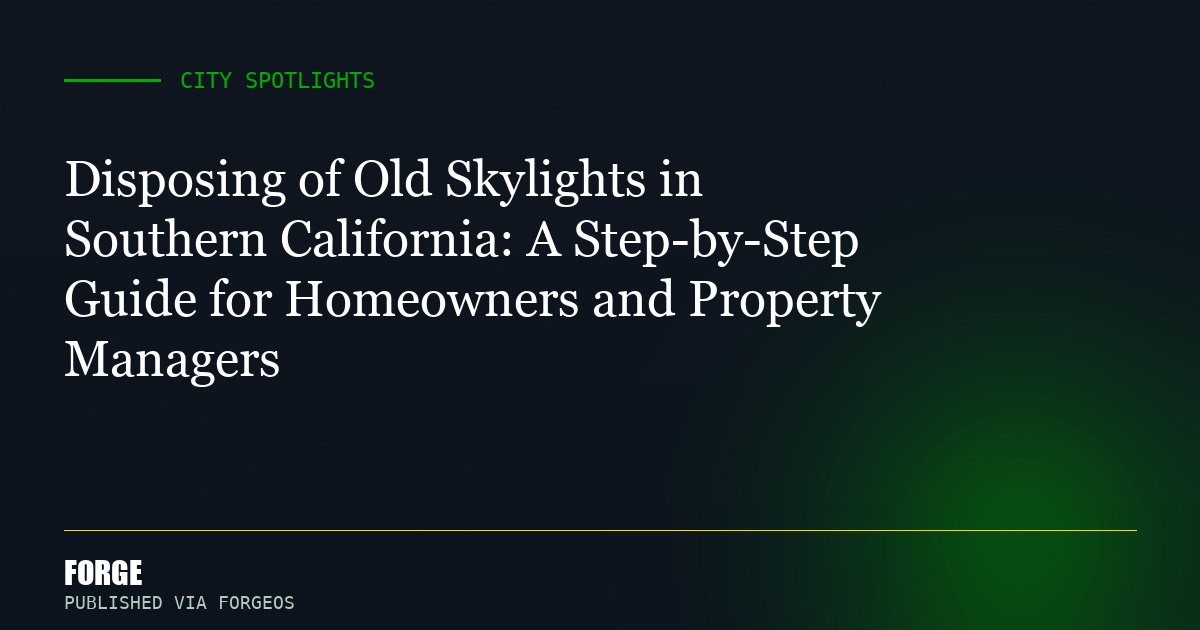 Disposing of Old Skylights in Southern California: A Step-by-Step Guide for Homeowners and Property Managers