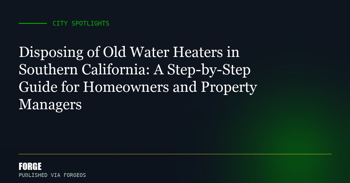 Disposing of Old Water Heaters in Southern California: A Step-by-Step Guide for Homeowners and Property Managers