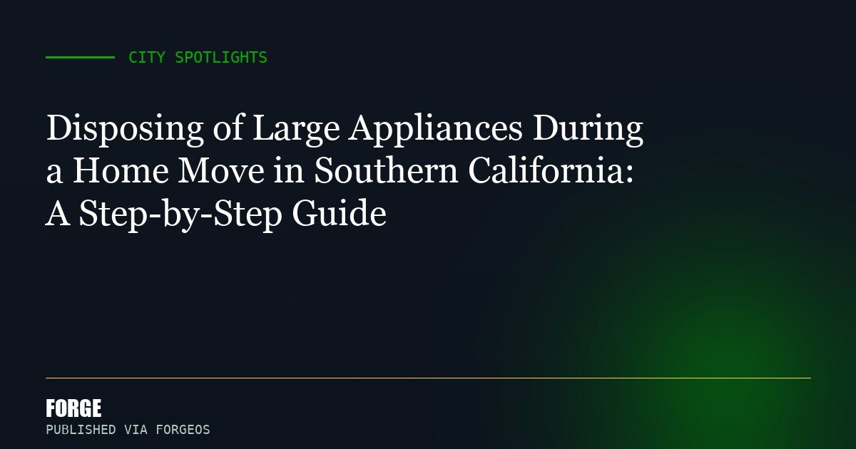 Disposing of Large Appliances During a Home Move in Southern California: A Step-by-Step Guide