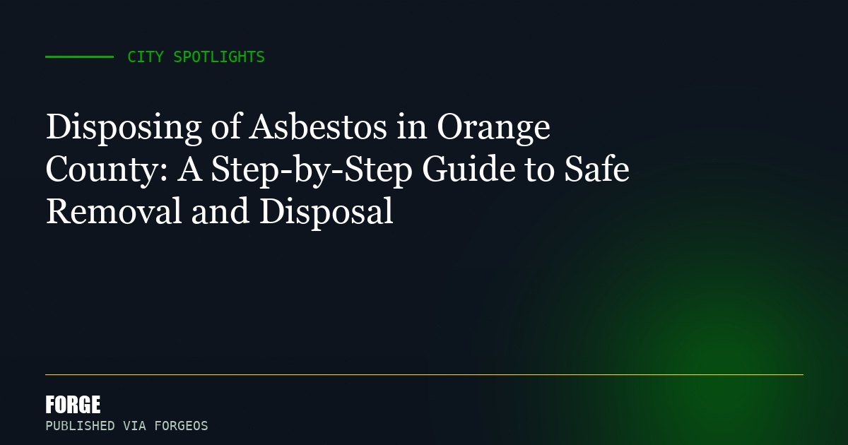 Disposing of Asbestos in Orange County: A Step-by-Step Guide to Safe Removal and Disposal