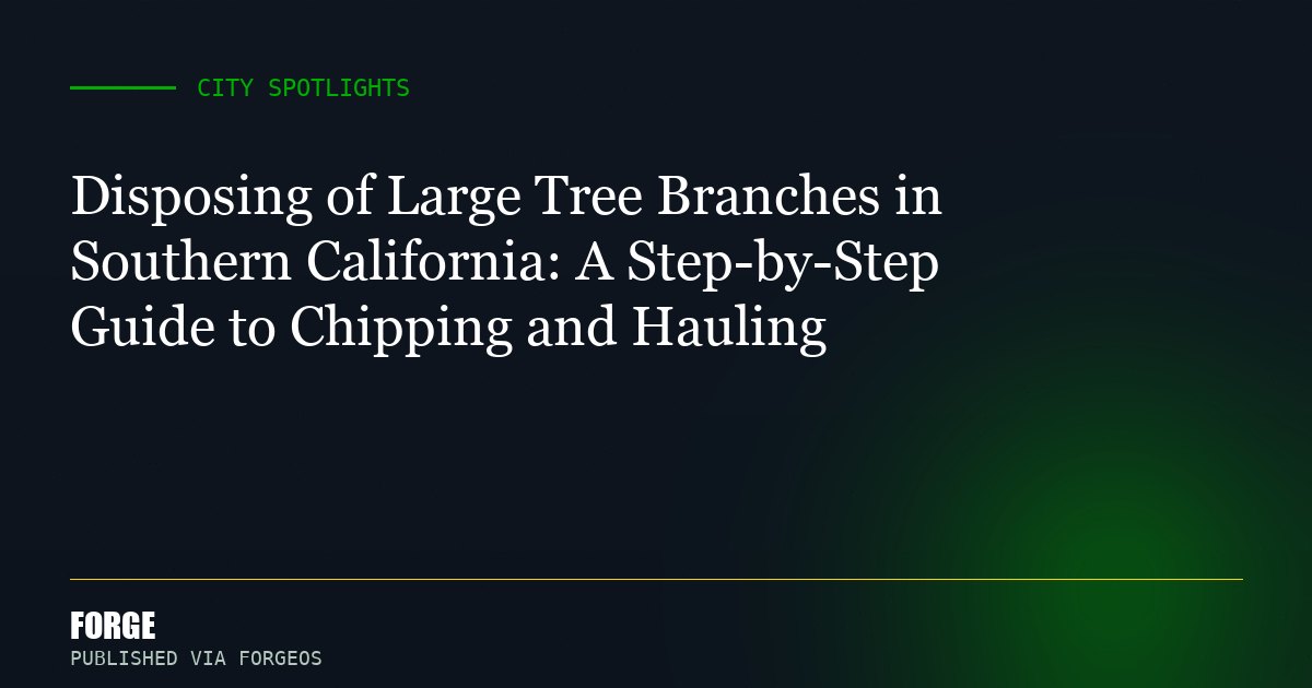 Disposing of Large Tree Branches in Southern California: A Step-by-Step Guide to Chipping and Hauling