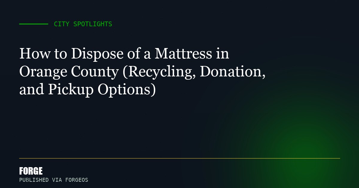 How to Dispose of a Mattress in Orange County (Recycling, Donation, and Pickup Options)