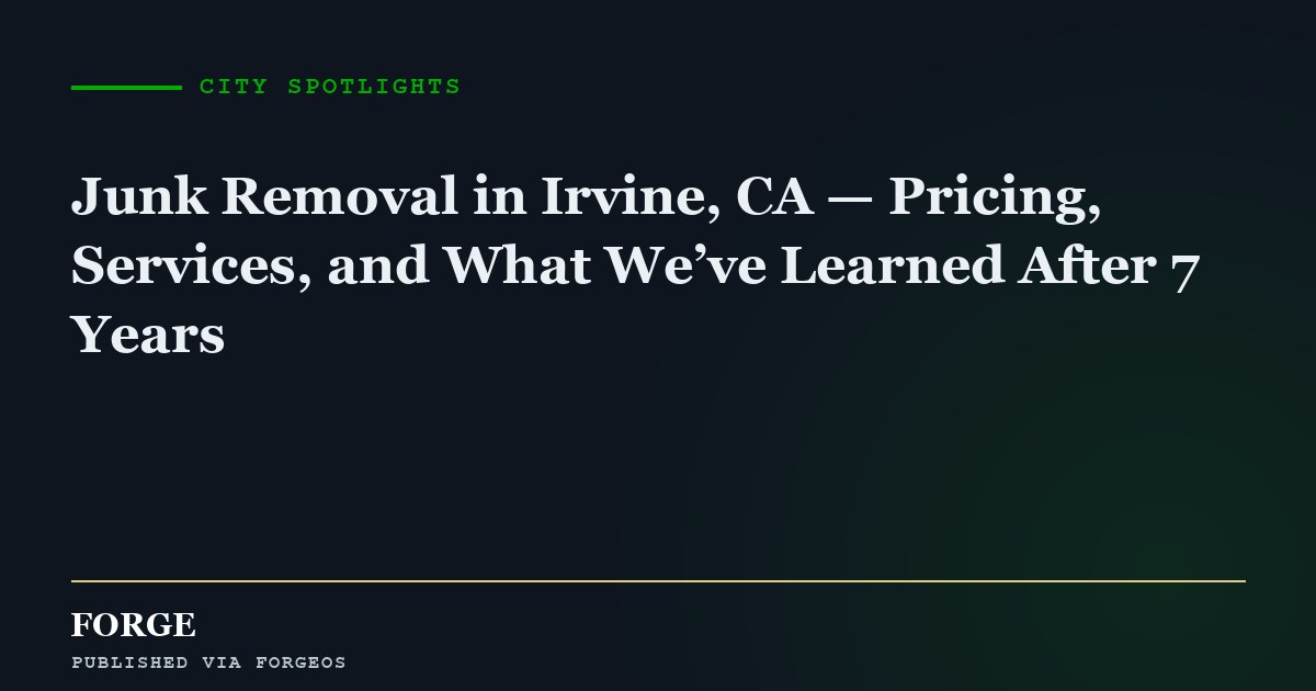 Junk Removal in Irvine, CA — Pricing, Services, and What We’ve Learned After 7 Years