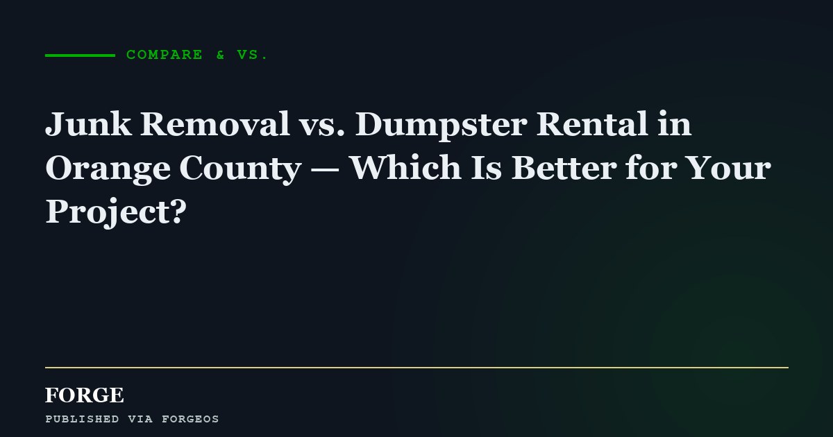 Junk Removal vs. Dumpster Rental in Orange County — Which Is Better for Your Project?