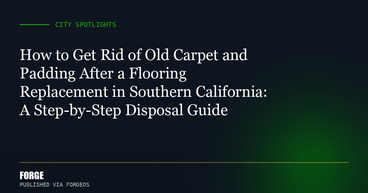 How to Get Rid of Old Carpet and Padding After a Flooring Replacement in Southern California: A Step-by-Step Disposal Guide