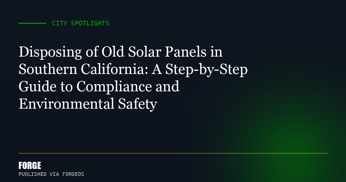 Disposing of Old Solar Panels in Southern California: A Step-by-Step Guide to Compliance and Environmental Safety
